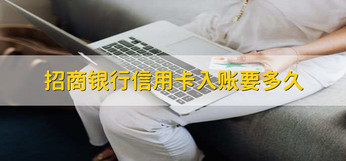 招商银行信用卡入账要多久，24小时之内