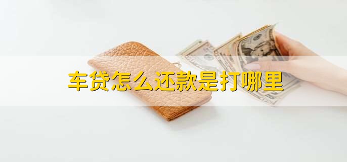 车贷怎么还款是打哪里，绑定的还款银行卡里