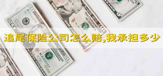 追尾全责保险公司怎么赔,我需承担多少 追尾负全责保险公司该怎么赔偿