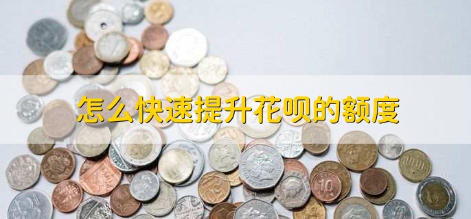 怎么快速提升花呗的额度，有以下七点