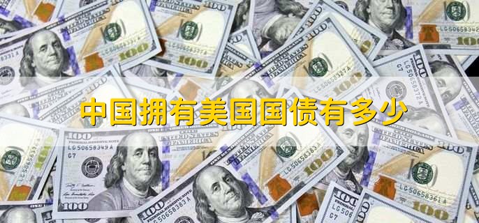 中国拥有美国国债有多少，12729万亿美金