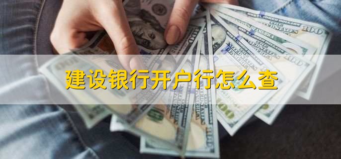 建设银行开户行怎么查，有以下三点