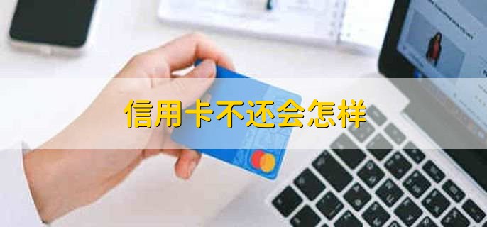 信用卡不还会怎样，有以下四点