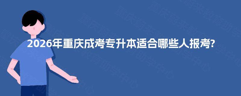 2026年重庆成考专升本适合哪些人报考?