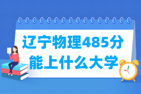 2024辽宁物理485分能上什么大学? 2024辽宁物理485分能上什么大学?
