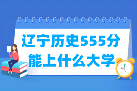 2024辽宁历史555分能上什么大学？