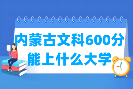 2024内蒙古文科600分能上什么大学? 2024内蒙古文科600分能上什么大学?