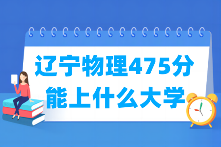 2024辽宁物理475分能上什么大学? 2024辽宁物理475分能上什么大学?