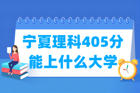 2024宁夏理科405分能上什么大学? 2024宁夏理科405分能上什么大学?