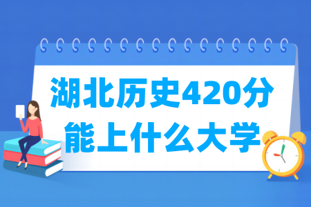 2024湖北历史420分能上什么大学? 2024湖北历史420分能上什么大学?