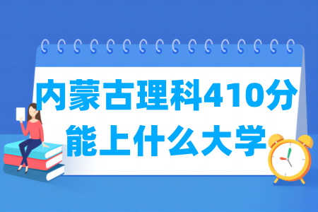 2024内蒙古理科410分能上什么大学？