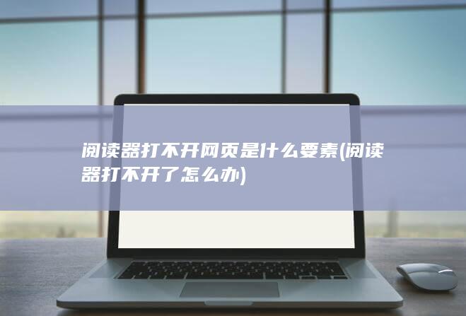 阅读器打不开网页是什么要素