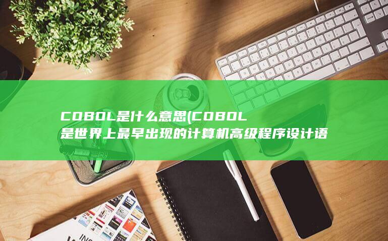COBOL是世界上最早出现的计算机高级程序设计语言
