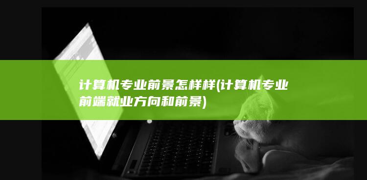 计算机专业前端就业方向和前景