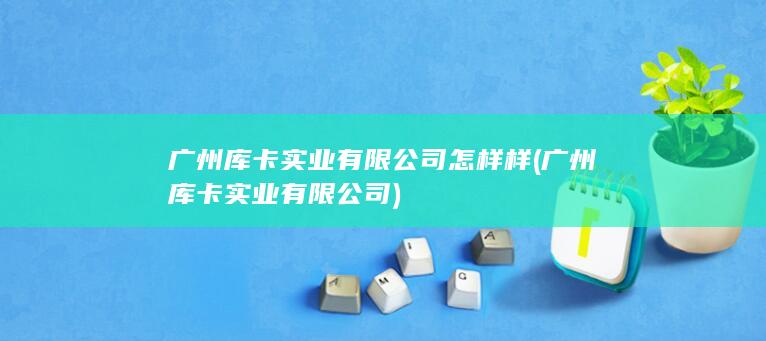 广州库卡实业有限公司