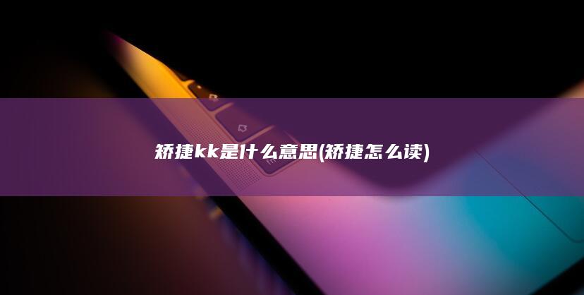 矫捷kk是什么意思