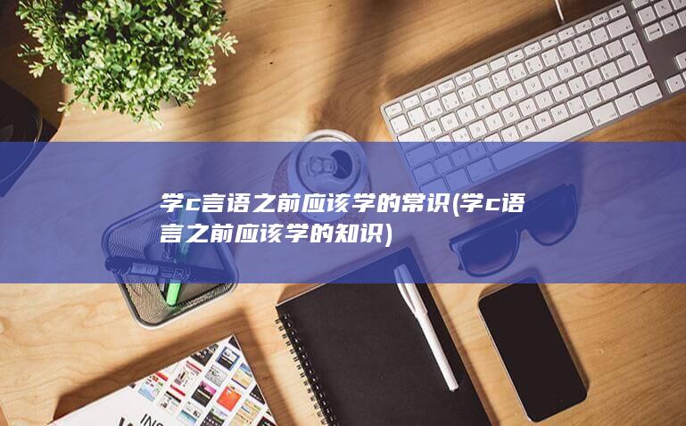 学c言语之前应该学的常识