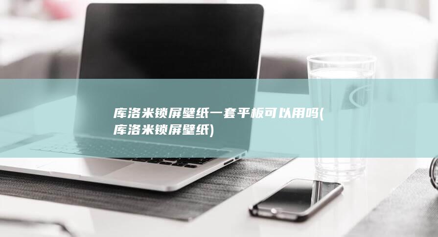 库洛米锁屏壁纸一套平板可以用吗