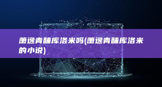 萧逸青睐库洛米的小说