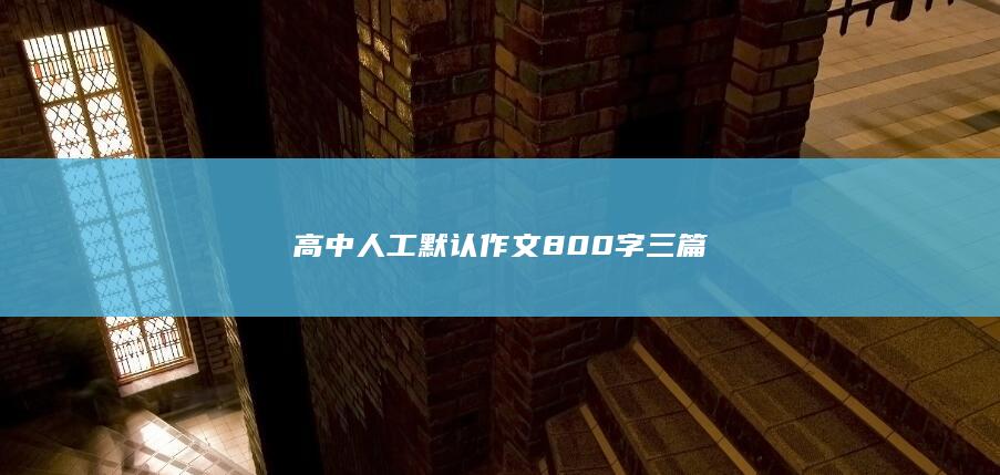 高中人工默认作文800字三篇