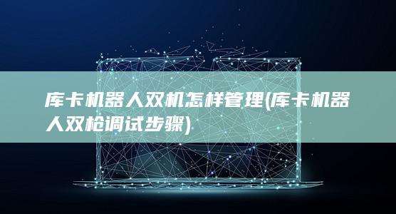 库卡机器人双枪调试步骤