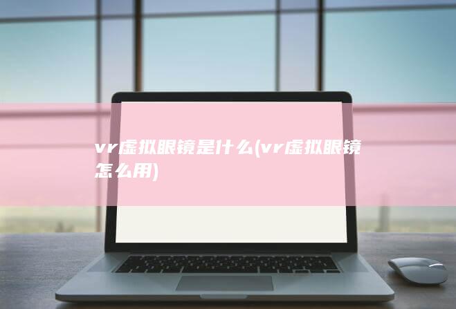 vr虚拟眼镜怎么用