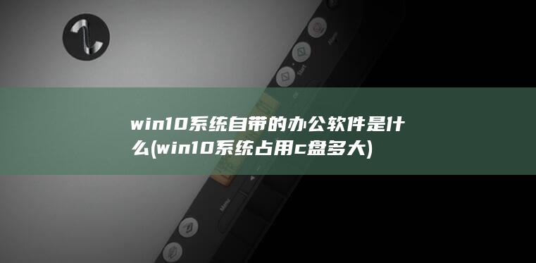 win10系统自带的办公软件是什么