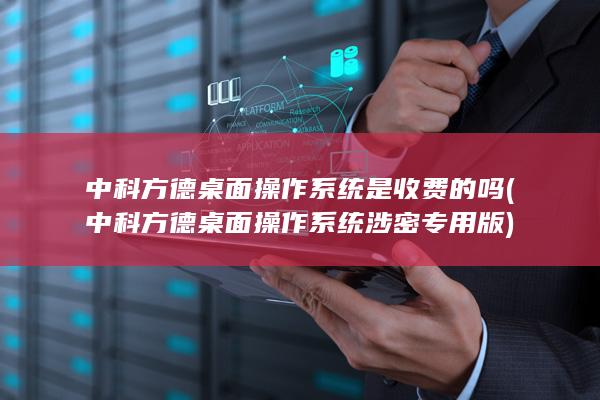 中科方德桌面操作系统是收费的吗