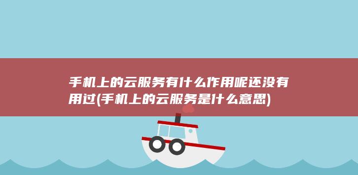 手机上的云服务有什么作用呢