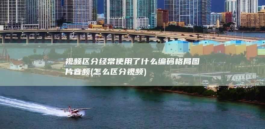 视频区分经常使用了什么编码格局