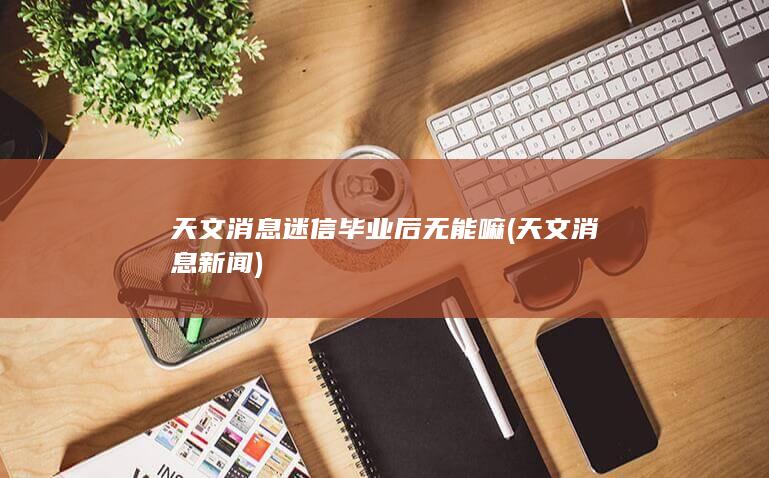 天文消息迷信毕业后无能嘛