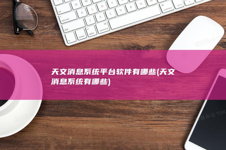 天文消息系统平台软件有哪些