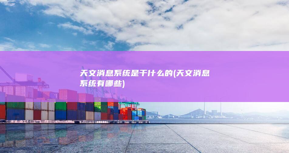 天文消息系统有哪些