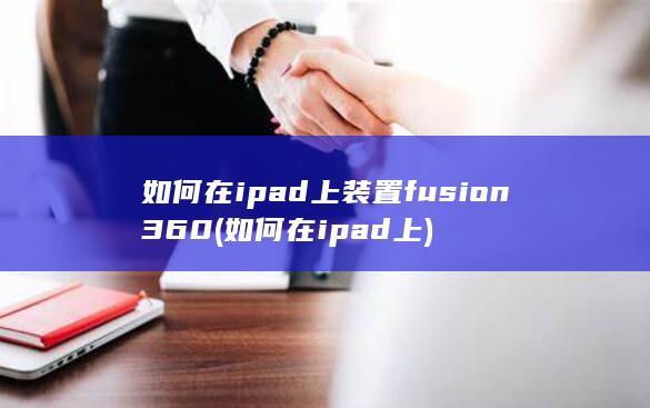 如何在ipad上装置fusion360