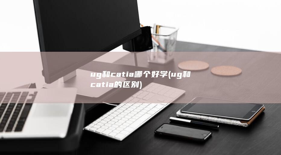 ug和catia哪个好学