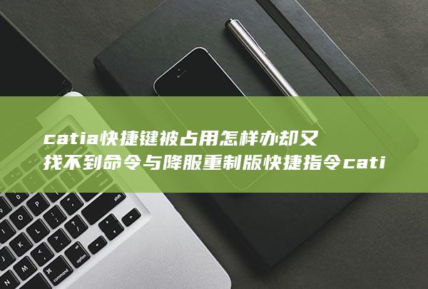 catia快捷键被占用怎样办却又找不到